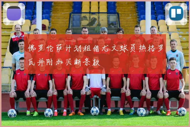 佛罗伦萨计划租借尤文球员热格罗瓦并附加买断条款
